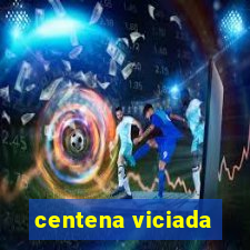 centena viciada